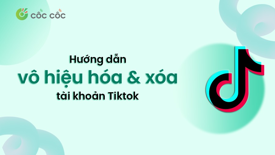 Hướng dẫn vô hiệu hóa tạm thời và xóa tài khoản TikTok vĩnh viễn