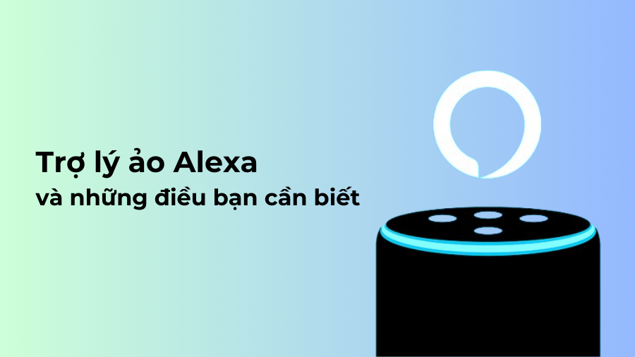 Trợ lý ảo Alexa và những điều bạn cần biết